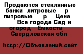 Продаются стеклянные банки 5литровые -40р, 3 литровые - 25р. › Цена ­ 25 - Все города Сад и огород » Ёмкости   . Свердловская обл.